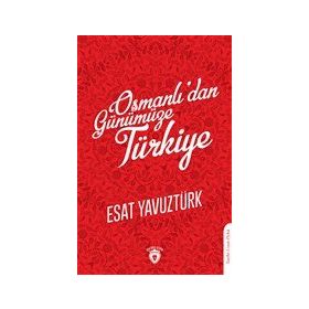 Osmanlı'dan Günümüze Türkiye Esat Yavuztürk