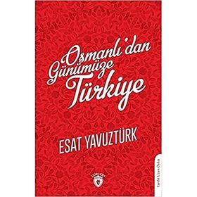 Osmanlı'dan Günümüze Türkiye Esat Yavuztürk