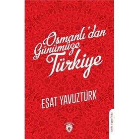 Osmanlı'dan Günümüze Türkiye Esat Yavuztürk