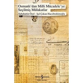 OSMANLIDAN MILLI MÜCADELEYE SEÇİLMİŞ MÜLAKATLAR - SABAHATTIN ÖZEL;IŞIL ÇAKAN HACIİBRAHİMOĞLU
