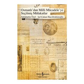 OSMANLIDAN MILLI MÜCADELEYE SEÇİLMİŞ MÜLAKATLAR - SABAHATTIN ÖZEL;IŞIL ÇAKAN HACIİBRAHİMOĞLU