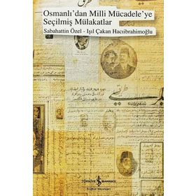 OSMANLIDAN MILLI MÜCADELEYE SEÇİLMİŞ MÜLAKATLAR - SABAHATTIN ÖZEL;IŞIL ÇAKAN HACIİBRAHİMOĞLU