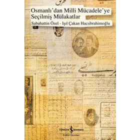 OSMANLIDAN MILLI MÜCADELEYE SEÇİLMİŞ MÜLAKATLAR - SABAHATTIN ÖZEL;IŞIL ÇAKAN HACIİBRAHİMOĞLU