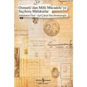 OSMANLIDAN MILLI MÜCADELEYE SEÇİLMİŞ MÜLAKATLAR - SABAHATTIN ÖZEL;IŞIL ÇAKAN HACIİBRAHİMOĞLU
