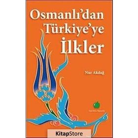 OSMANLIDAN TÜRKİYEYE İLKLER - NUR AKDAĞ