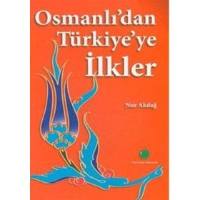 OSMANLIDAN TÜRKİYEYE İLKLER - NUR AKDAĞ