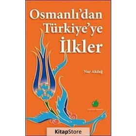 OSMANLIDAN TÜRKİYEYE İLKLER - NUR AKDAĞ
