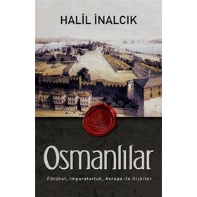 OSMANLILAR FÜTÜHAT, İMPARATORLUK, AVRUPA ILE İLIŞKILER - HALIL İNALCIK