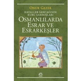 Osmanlılarda Esrar ve Esrarkeşler - Onur Gezer