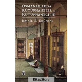 Osmanlılarda Kütüphaneler ve Kütüphanecilik - İsmail E. Erünsal
