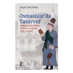 OSMANLILAR'DA TASAVVUF ANADOLU'DA SÛFÎLER, DEVLET VE ULEMÂ (XVI. YÜZYIL) - REŞAT ÖNGÖREN