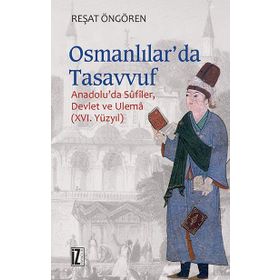 OSMANLILAR'DA TASAVVUF ANADOLU'DA SÛFÎLER, DEVLET VE ULEMÂ (XVI. YÜZYIL) - REŞAT ÖNGÖREN