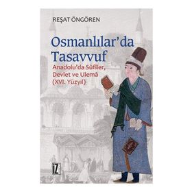 OSMANLILAR'DA TASAVVUF ANADOLU'DA SÛFÎLER, DEVLET VE ULEMÂ (XVI. YÜZYIL) - REŞAT ÖNGÖREN