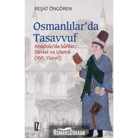 OSMANLILAR'DA TASAVVUF ANADOLU'DA SÛFÎLER, DEVLET VE ULEMÂ (XVI. YÜZYIL) - REŞAT ÖNGÖREN