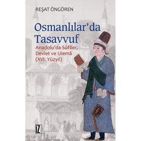 OSMANLILAR'DA TASAVVUF ANADOLU'DA SÛFÎLER, DEVLET VE ULEMÂ (XVI. YÜZYIL) - REŞAT ÖNGÖREN