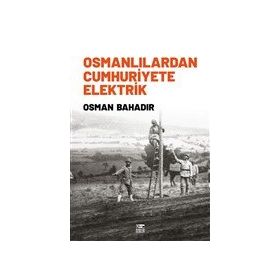 Osmanlılardan Cumhuriyete Elektrik Anahtar Osman Bahadır