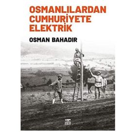 Osmanlılardan Cumhuriyete Elektrik Anahtar Osman Bahadır