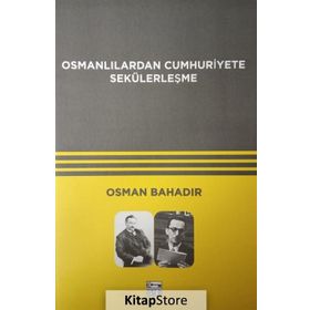 Osmanlılardan Cumhuriyete Sekülerleşme - Osman Bahadır