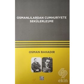 Osmanlılardan Cumhuriyete Sekülerleşme - Osman Bahadır
