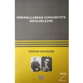 Osmanlılardan Cumhuriyete Sekülerleşme - Osman Bahadır