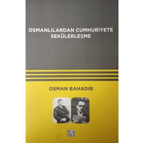 Osmanlılardan Cumhuriyete Sekülerleşme - Osman Bahadır
