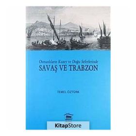 OSMANLILARIN KUZEY VE DOĞU SEFERLERINDE SAVAŞ VE TRABZON - TEMEL ÖZTÜRK