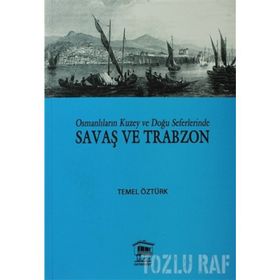 OSMANLILARIN KUZEY VE DOĞU SEFERLERINDE SAVAŞ VE TRABZON - TEMEL ÖZTÜRK