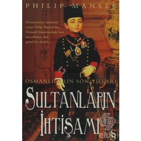 OSMANLILARIN SON YILLARI SULTANLARIN İHTİŞAMI - PHILIP MANSEL