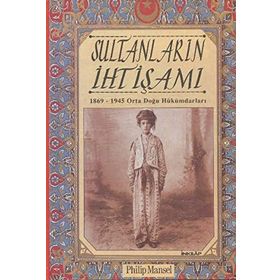 OSMANLILARIN SON YILLARI SULTANLARIN İHTİŞAMI - PHILIP MANSEL