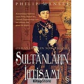 OSMANLILARIN SON YILLARI SULTANLARIN İHTİŞAMI - PHILIP MANSEL