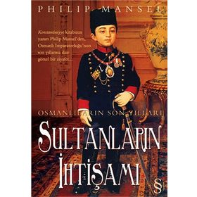 OSMANLILARIN SON YILLARI SULTANLARIN İHTİŞAMI - PHILIP MANSEL