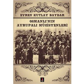 OSMANLI'NIN AVRUPALI MÜZİSYENLERİ - EVREN KUTLAY BAYDAR