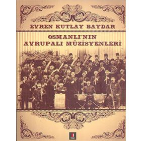 OSMANLI'NIN AVRUPALI MÜZİSYENLERİ - EVREN KUTLAY BAYDAR