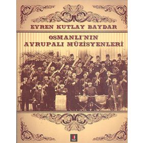 OSMANLI'NIN AVRUPALI MÜZİSYENLERİ - EVREN KUTLAY BAYDAR