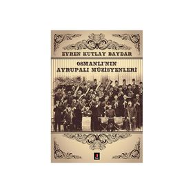OSMANLI'NIN AVRUPALI MÜZİSYENLERİ - EVREN KUTLAY BAYDAR