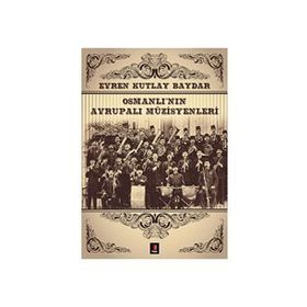 OSMANLI'NIN AVRUPALI MÜZİSYENLERİ - EVREN KUTLAY BAYDAR