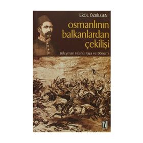 OSMANLININ BALKANLARDAN ÇEKİLİŞİ SÜLEYMAN HÜSNÜ PAŞA VE DÖNEMİ - EROL ÖZBİLGEN