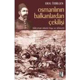 OSMANLININ BALKANLARDAN ÇEKİLİŞİ SÜLEYMAN HÜSNÜ PAŞA VE DÖNEMİ - EROL ÖZBİLGEN