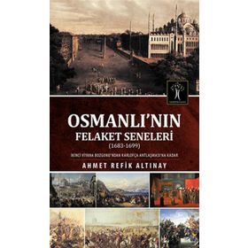 Osmanlı’nın Felaket Seneleri 1683-1699 - ahmed refik altinay