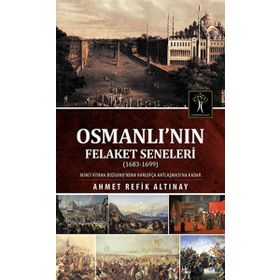 Osmanlı’nın Felaket Seneleri 1683-1699 - ahmed refik altinay