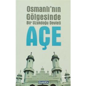 OSMANLININ GÖLGESİNDE BIR UZAKDOĞU DEVLETI AÇE - MEHMET ZIYA BEY