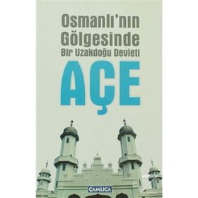 OSMANLININ GÖLGESİNDE BIR UZAKDOĞU DEVLETI AÇE - MEHMET ZIYA BEY