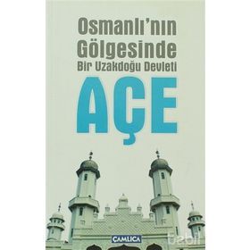 OSMANLININ GÖLGESİNDE BIR UZAKDOĞU DEVLETI AÇE - MEHMET ZIYA BEY