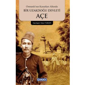 OSMANLININ GÖLGESİNDE BIR UZAKDOĞU DEVLETI AÇE - MEHMET ZIYA BEY