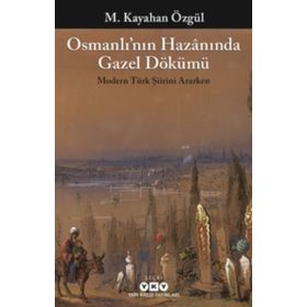 Osmanlı´nın Hazanında Gazel Dökümü Modern Türk Şiirini Ararken - M. Kayahan Özgül