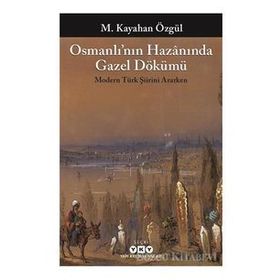 Osmanlı´nın Hazanında Gazel Dökümü Modern Türk Şiirini Ararken - M. Kayahan Özgül