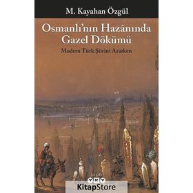 Osmanlı´nın Hazanında Gazel Dökümü Modern Türk Şiirini Ararken - M. Kayahan Özgül