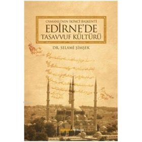 OSMANLI´NIN İKİNCİ BAŞKENTİ EDIRNE´DE TASAVVUF KÜLTÜRÜ - SELAMI ŞİMŞEK