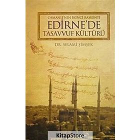 OSMANLI´NIN İKİNCİ BAŞKENTİ EDIRNE´DE TASAVVUF KÜLTÜRÜ - SELAMI ŞİMŞEK