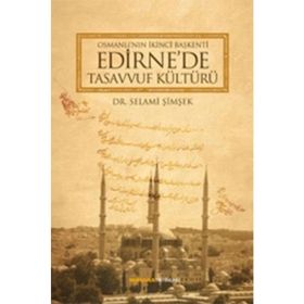 OSMANLI´NIN İKİNCİ BAŞKENTİ EDIRNE´DE TASAVVUF KÜLTÜRÜ - SELAMI ŞİMŞEK
